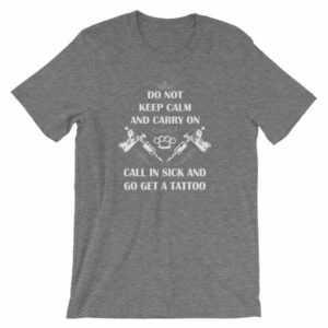 Do Not Keep Calm and Carry On Call In Sick And Go Get A Tattoo T-Shirt - Image 12