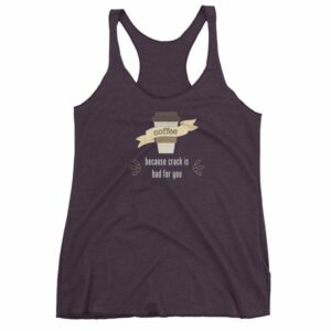 Coffee Because Crack Is Bad For You Funny Women's tank top - Image 8