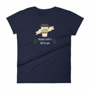 Coffee Because Crack Is Bad For You Funny Women's T-Shirt - Image 4