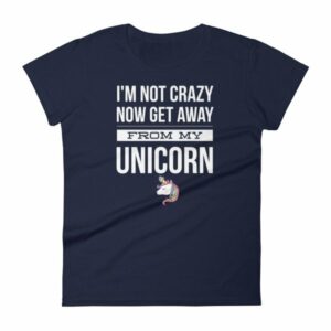 Im Not Crazy Now Get Away From My Unicorn Funny Women's T-Shirt - Image 4