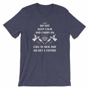 Do Not Keep Calm and Carry On Call In Sick And Go Get A Tattoo T-Shirt - Image 5