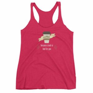 Coffee Because Crack Is Bad For You Funny Women's tank top - Image 13