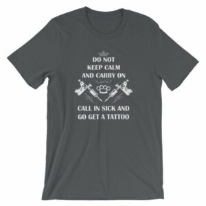 Do Not Keep Calm and Carry On Call In Sick And Go Get A Tattoo T-Shirt - Image 7