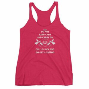 Do Not Keep Calm and Carry On Call In Sick And Go Get A Tattoo Women's tank top - Image 13