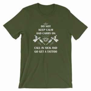 Do Not Keep Calm and Carry On Call In Sick And Go Get A Tattoo T-Shirt - Image 6