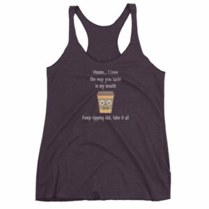 Mmmm I Love The Way You Taste In My Mouth – Keep Sipping, Slut, Take It All Funny Coffee Women's tank top - Image 8