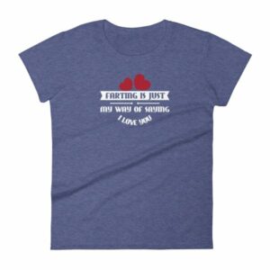Farting Is Just My Way Of Saying I Love You Funny Women's T-Shirt - Image 5
