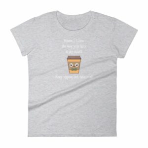 Mmmm I Love The Way You Taste In My Mouth – Keep Sipping, Slut, Take It All Funny Coffee Women's T-Shirt - Image 7