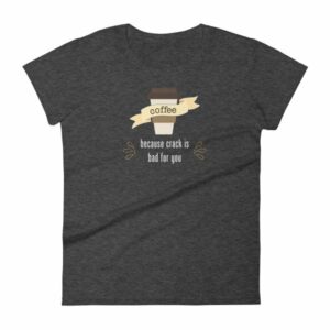 Coffee Because Crack Is Bad For You Funny Women's T-Shirt - Image 3