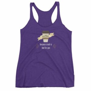 Coffee Because Crack Is Bad For You Funny Women's tank top - Image 7