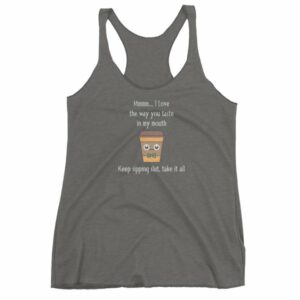 Mmmm I Love The Way You Taste In My Mouth – Keep Sipping, Slut, Take It All Funny Coffee Women's tank top - Image 4