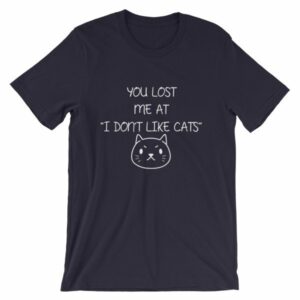 You Lost Me At "I Don't Like Cats" Funny Cat Lovers T-Shirt - Image 7