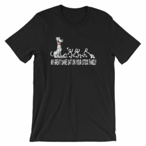 My Great Dane Sat On Your Stick Figure Family Funny T-Shirt - Image 12