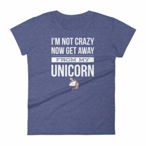 Im Not Crazy Now Get Away From My Unicorn Funny Women's T-Shirt - Image 6