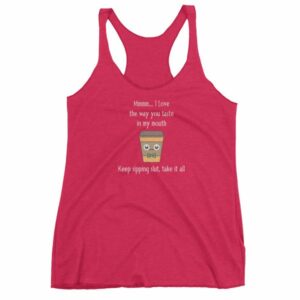 Mmmm I Love The Way You Taste In My Mouth – Keep Sipping, Slut, Take It All Funny Coffee Women's tank top - Image 13