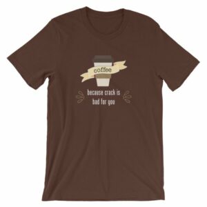 Coffee Because Crack Is Bad For You Funny T-Shirt - Image 2
