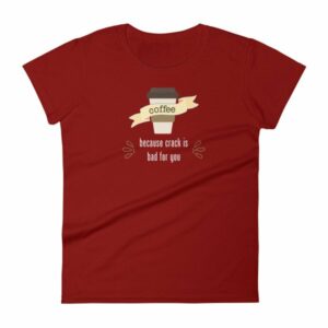 Coffee Because Crack Is Bad For You Funny Women's T-Shirt - Image 9