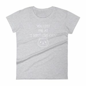 You Lost Me At "I Don't Like Cats" Funny Cat Lovers Women's T-Shirt - Image 7