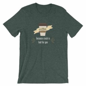 Coffee Because Crack Is Bad For You Funny T-Shirt - Image 4