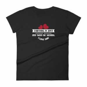 Farting Is Just My Way Of Saying I Love You Funny Women's T-Shirt