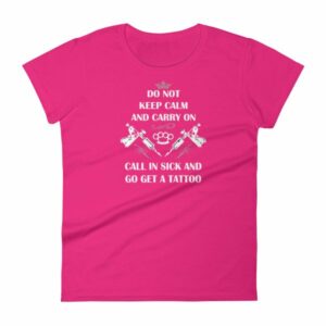Do Not Keep Calm and Carry On Call In Sick And Go Get A Tattoo Women's T-Shirt - Image 12