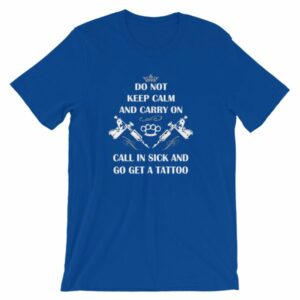Do Not Keep Calm and Carry On Call In Sick And Go Get A Tattoo T-Shirt - Image 14