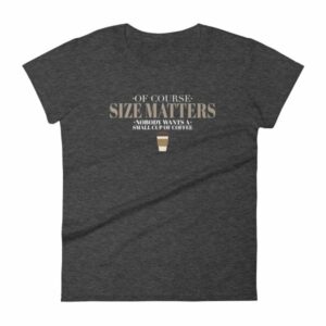 Of Course Size Matters Nobody Wants a Small Coffee Women's T-Shirt - Image 3