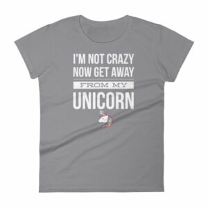 Im Not Crazy Now Get Away From My Unicorn Funny Women's T-Shirt - Image 5