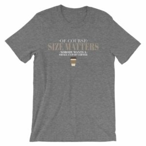 Of Course Size Matters Nobody Wants a Small Coffee T-Shirt - Image 10