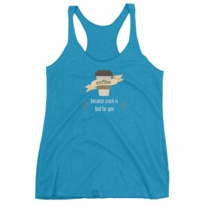 Coffee Because Crack Is Bad For You Funny Women's tank top - Image 11