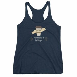 Coffee Because Crack Is Bad For You Funny Women's tank top - Image 5