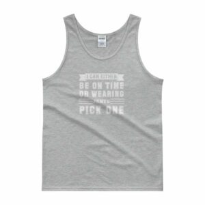 I Can Either Be On Time Or Wearing Pants Pick One Tank Top - Image 4