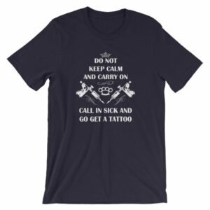 Do Not Keep Calm and Carry On Call In Sick And Go Get A Tattoo T-Shirt - Image 8