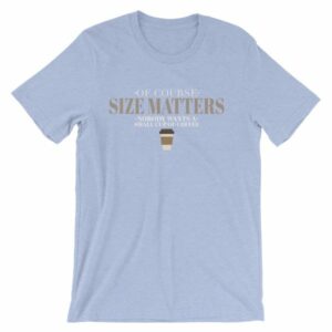 Of Course Size Matters Nobody Wants a Small Coffee T-Shirt - Image 11