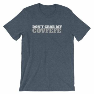 Don't Grab My Covfefe Funny Covfefe T-Shirt - Image 10