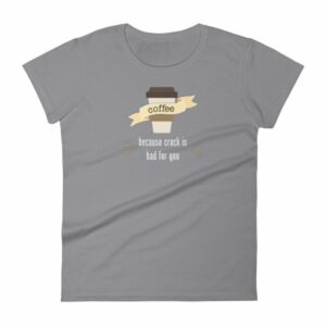 Coffee Because Crack Is Bad For You Funny Women's T-Shirt - Image 5