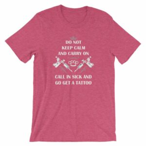 Do Not Keep Calm and Carry On Call In Sick And Go Get A Tattoo T-Shirt - Image 16