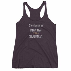Don't Bother Me I'm Having a Sexual Fantasy Funny Women's tank top - Image 8
