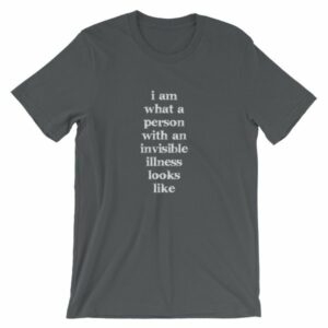 I Am What A Person With An Invisible Illness Looks Like T-Shirt - Image 7