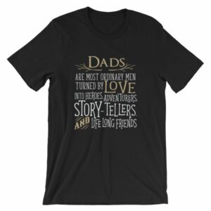 Dads Are Most Ordinary Men Turned by Love Into Heros T-Shirt