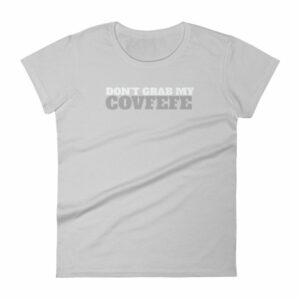 Don't Grab My Covfefe Funny Covfefe Women's T-Shirt - Image 10