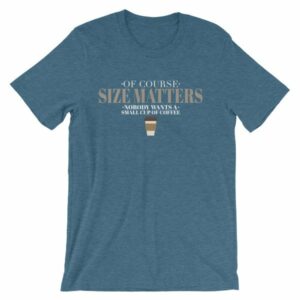 Of Course Size Matters Nobody Wants a Small Coffee T-Shirt - Image 3