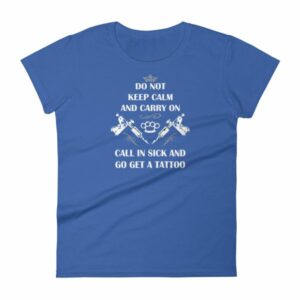 Do Not Keep Calm and Carry On Call In Sick And Go Get A Tattoo Women's T-Shirt - Image 8