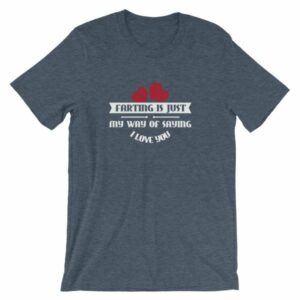 Farting Is Just My Way Of Saying I Love You Funny T-Shirt - Image 9