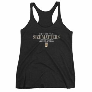 Of Course Size Matters Nobody Wants a Small Coffee Women's tank top