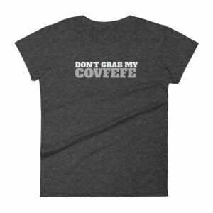 Don't Grab My Covfefe Funny Covfefe Women's T-Shirt - Image 3