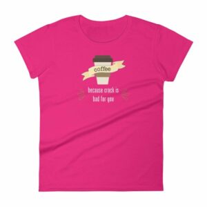 Coffee Because Crack Is Bad For You Funny Women's T-Shirt - Image 10