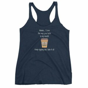 Mmmm I Love The Way You Taste In My Mouth – Keep Sipping, Slut, Take It All Funny Coffee Women's tank top - Image 5