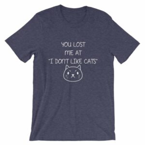 You Lost Me At "I Don't Like Cats" Funny Cat Lovers T-Shirt - Image 5