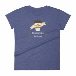 Coffee Because Crack Is Bad For You Funny Women's T-Shirt - Image 6
